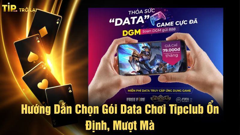Hướng dẫn chọn gói data chơi Tipclub ổn định, mượt mà
