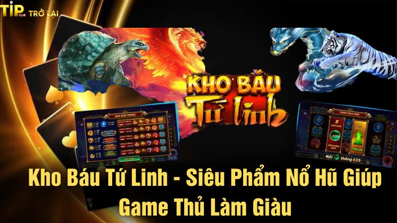 Kho báu tứ linh - Siêu phẩm nổ hũ giúp game thủ làm giàu