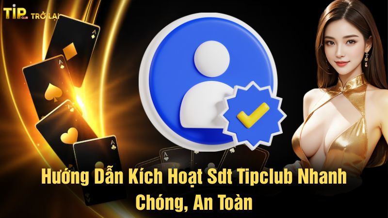 Hướng dẫn kích hoạt sdt Tipclub nhanh chóng, an toàn