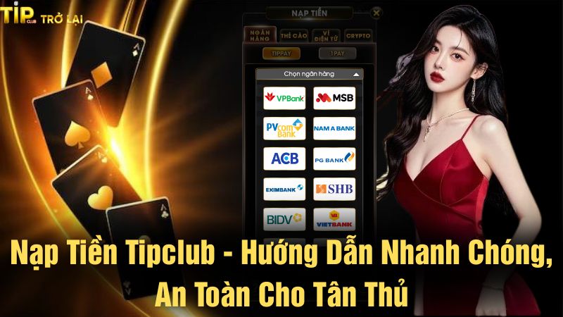 Nạp tiền Tipclub - Hướng dẫn nhanh chóng, an toàn cho tân thủ