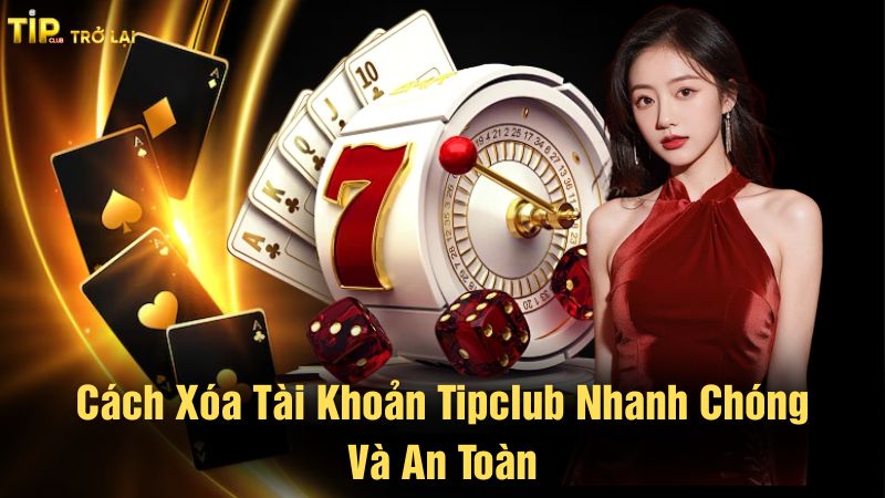 Cách xóa tài khoản Tipclub nhanh chóng và an toàn